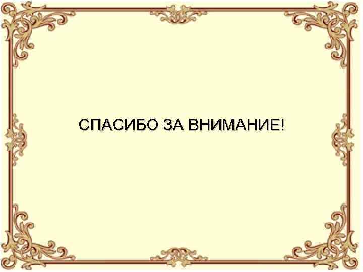 СПАСИБО ЗА ВНИМАНИЕ! 