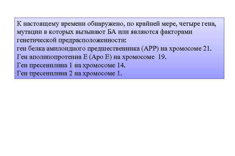 К настоящему времени обнаружено, по крайней мере, четыре гена, мутации в которых вызывают БА