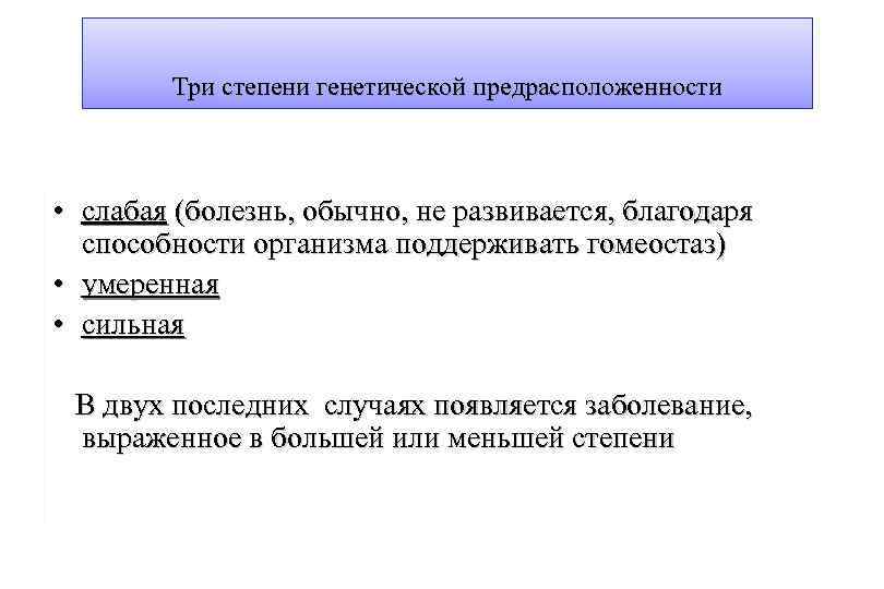 Три степени генетической предрасположенности • слабая (болезнь, обычно, не развивается, благодаря способности организма поддерживать