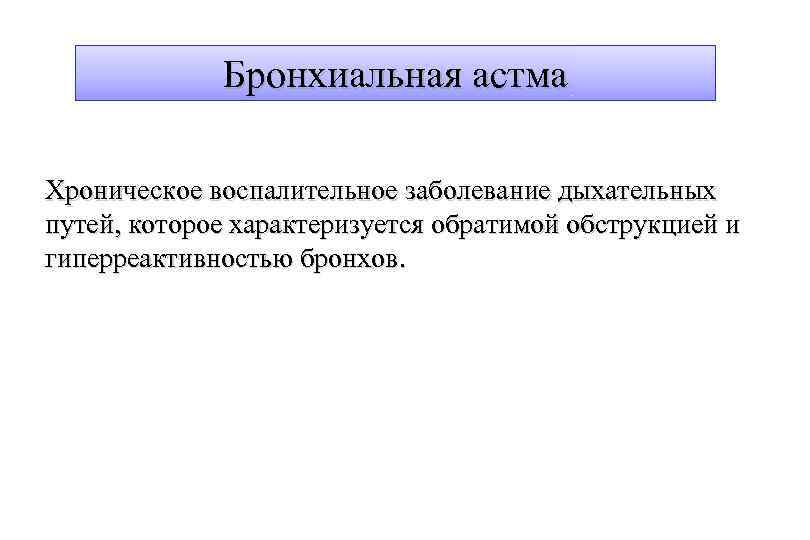 Бронхиальная астма Хроническое воспалительное заболевание дыхательных путей, которое характеризуется обратимой обструкцией и гиперреактивностью бронхов.