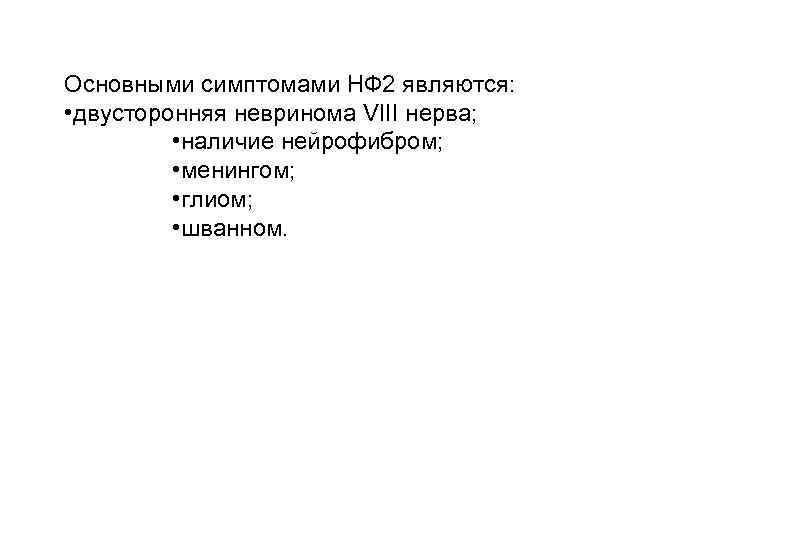 Основными симптомами НФ 2 являются: • двусторонняя невринома VIII нерва; • наличие нейрофибром; •