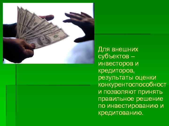 § Для внешних субъектов – инвесторов и кредиторов, результаты оценки конкурентоспособност и позволяют принять