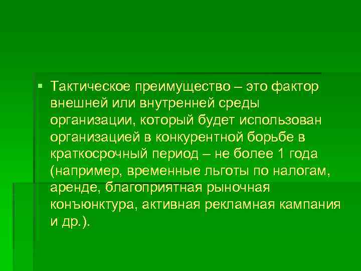 § Тактическое преимущество – это фактор внешней или внутренней среды организации, который будет использован