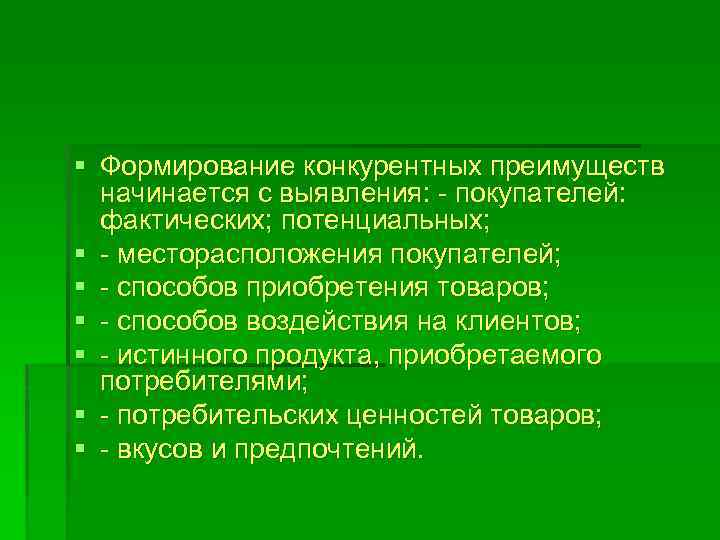§ Формирование конкурентных преимуществ начинается с выявления: - покупателей: фактических; потенциальных; § - месторасположения
