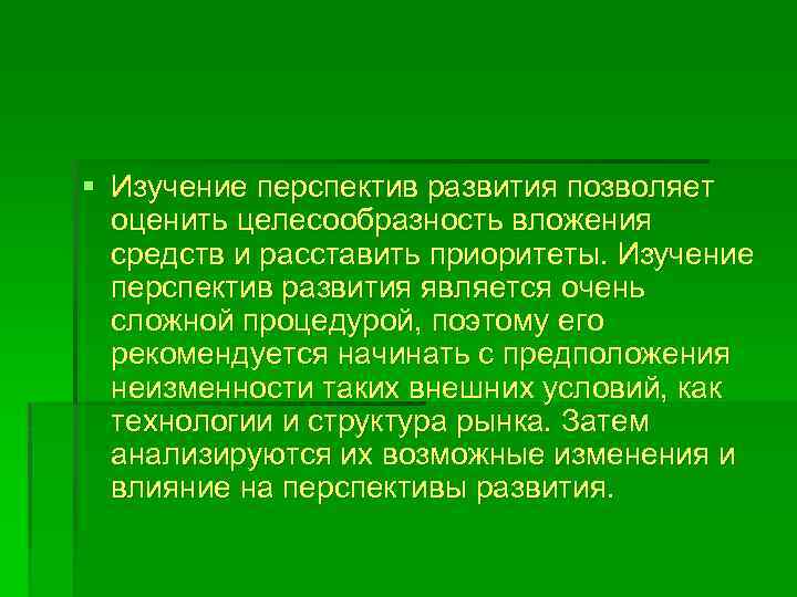 § Изучение перспектив развития позволяет оценить целесообразность вложения средств и расставить приоритеты. Изучение перспектив