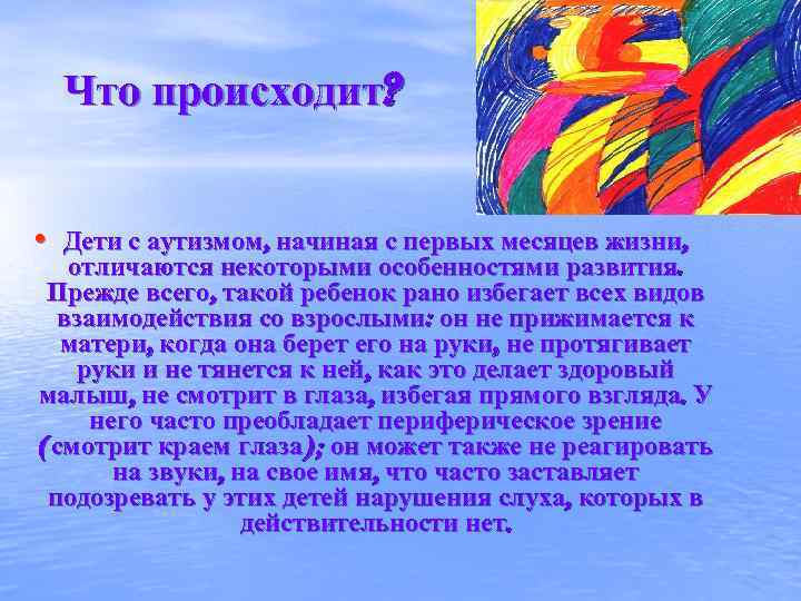 Что происходит? • Дети с аутизмом, начиная с первых месяцев жизни, отличаются некоторыми особенностями