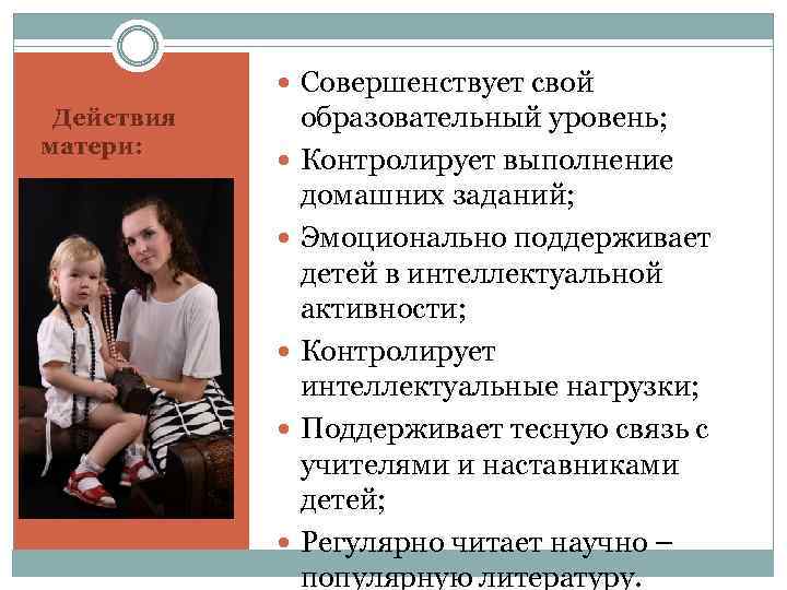  Совершенствует свой Действия матери: образовательный уровень; Контролирует выполнение домашних заданий; Эмоционально поддерживает детей