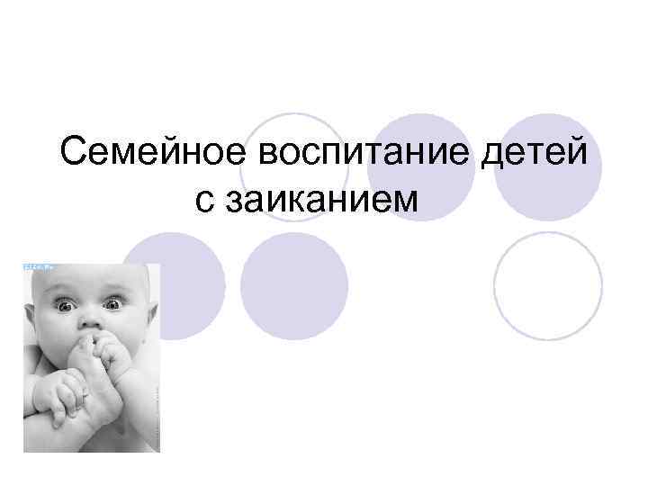 Семейное воспитание детей с заиканием 