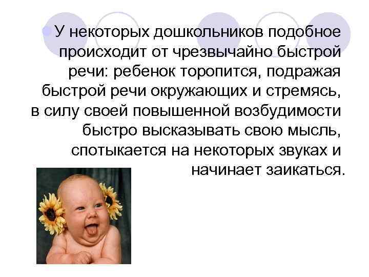 l У некоторых дошкольников подобное происходит от чрезвычайно быстрой речи: ребенок торопится, подражая быстрой
