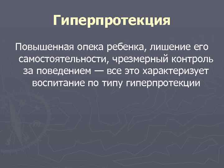 Гиперпротекция Повышенная опека ребенка, лишение его самостоятельности, чрезмерный контроль за поведением — все это