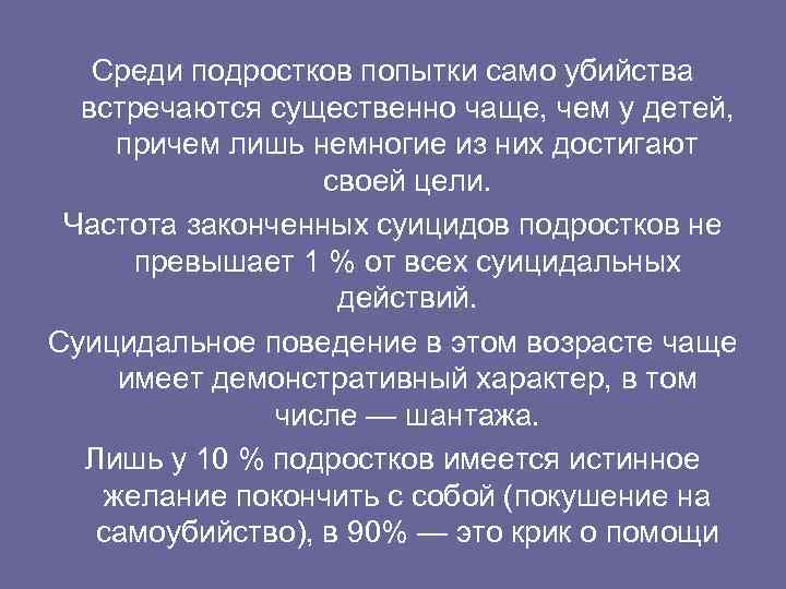 Среди подростков попытки само убийства встречаются существенно чаще, чем у детей, причем лишь немногие
