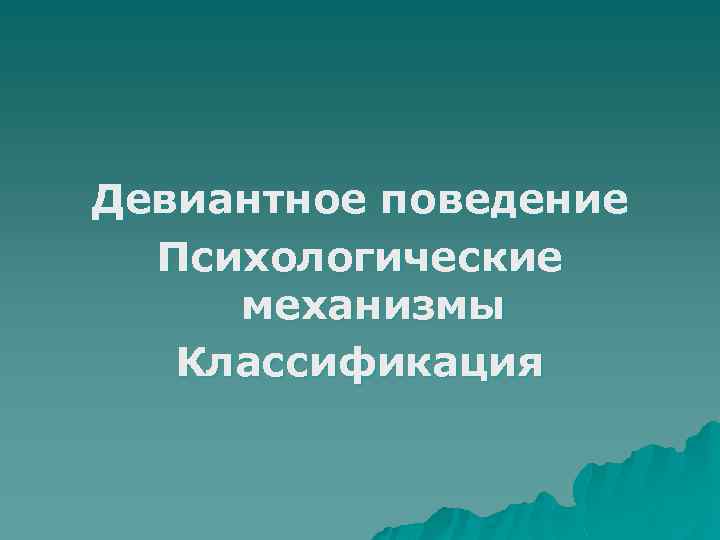 Девиантное поведение Психологические механизмы Классификация 