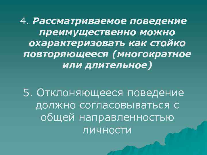 4. Рассматриваемое поведение преимущественно можно охарактеризовать как стойко повторяющееся (многократное или длительное) 5. Отклоняющееся