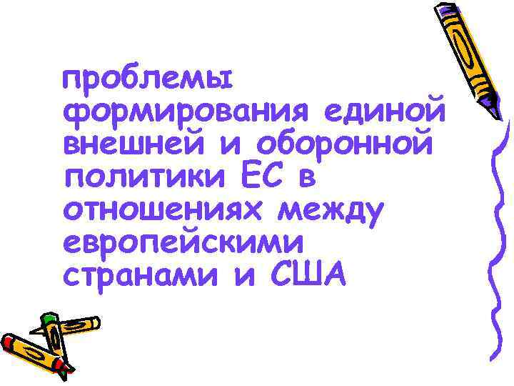 проблемы формирования единой внешней и оборонной политики ЕС в отношениях между европейскими странами и