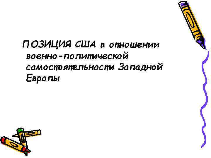 ПОЗИЦИЯ США в отношении военно-политической самостоятельности Западной Европы 
