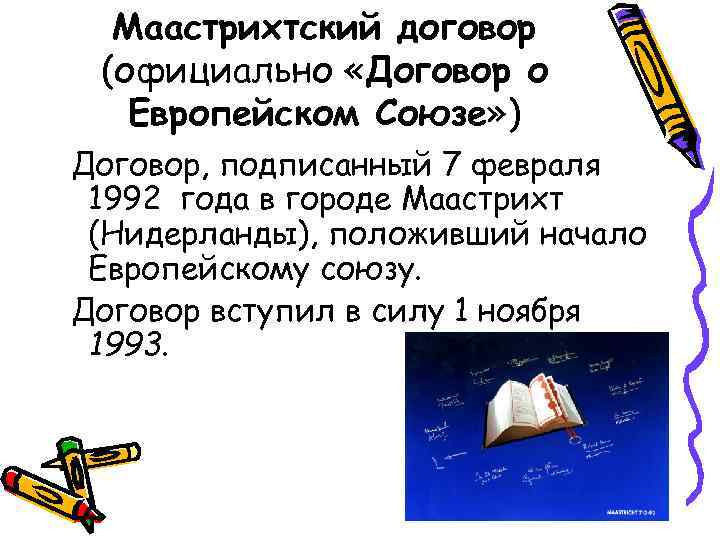 Маастрихтский договор (официально «Договор о Европейском Союзе» ) Договор, подписанный 7 февраля 1992 года