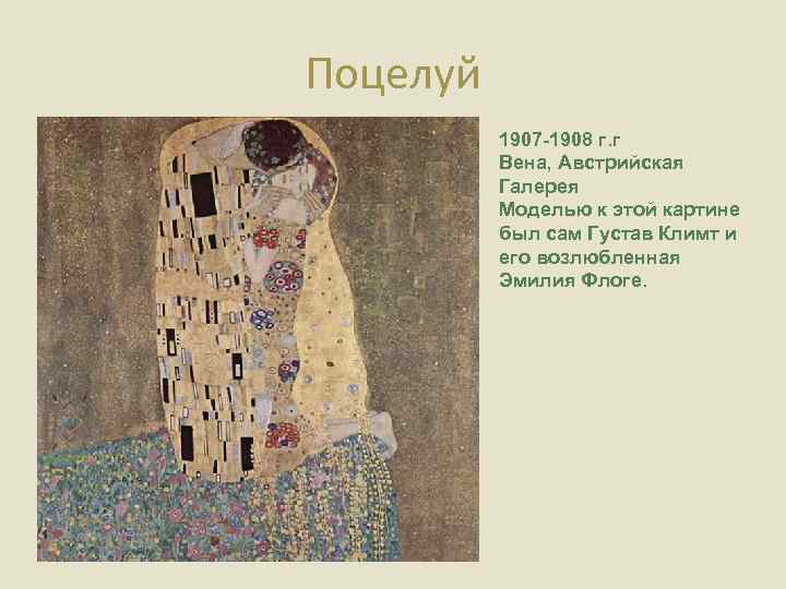 Поцелуй 1907 -1908 г. г Вена, Австрийская Галерея Моделью к этой картине был сам
