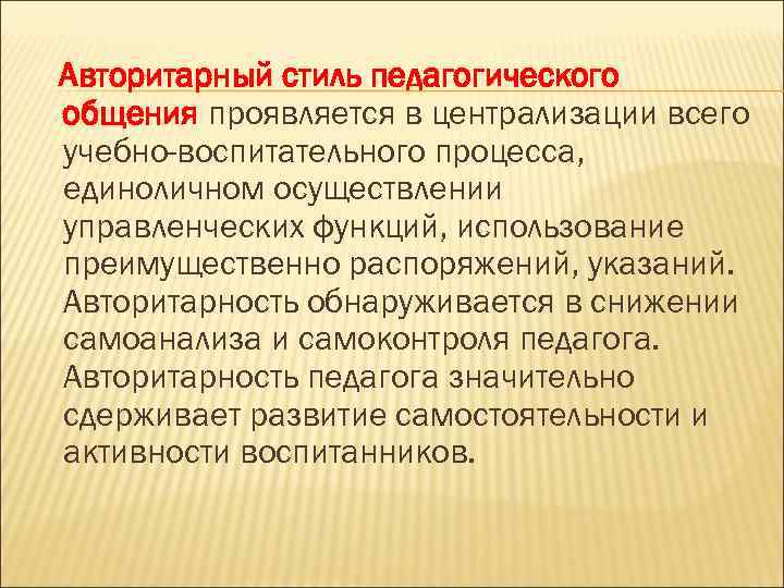 Авторитарный стиль педагогического общения проявляется в централизации всего учебно-воспитательного процесса, единоличном осуществлении управленческих функций,