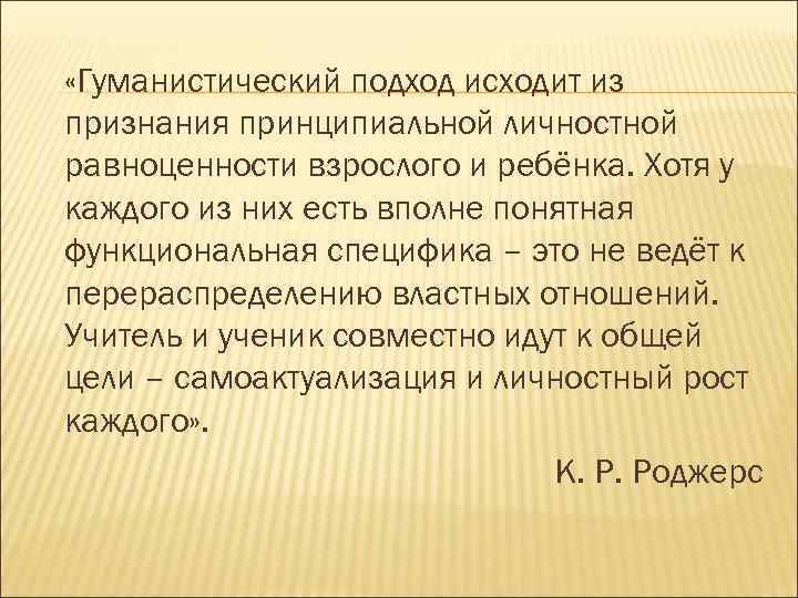  «Гуманистический подход исходит из признания принципиальной личностной равноценности взрослого и ребёнка. Хотя у
