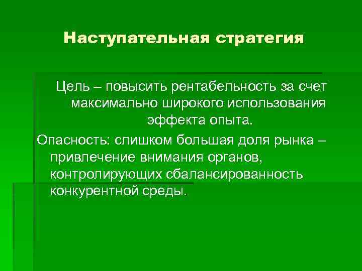 Наступательная стратегия Цель – повысить рентабельность за счет максимально широкого использования эффекта опыта. Опасность: