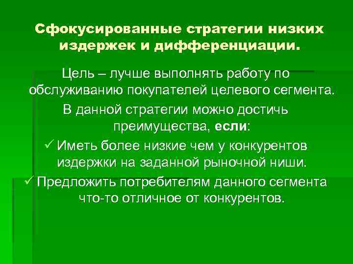 Сфокусированные стратегии низких издержек и дифференциации. Цель – лучше выполнять работу по обслуживанию покупателей