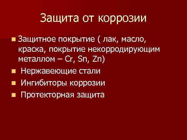 Защита от коррозии n Защитное покрытие ( лак, масло, краска, покрытие некорродирующим металлом –