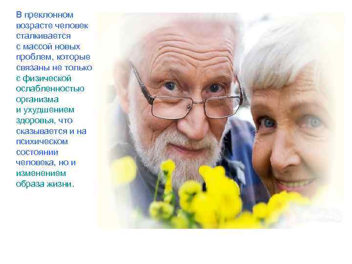 В преклонном возрасте человек сталкивается с массой новых проблем, которые связаны не только с