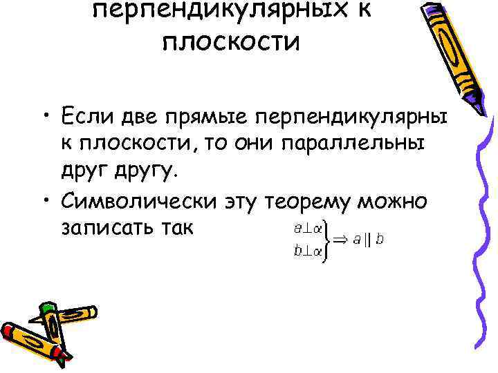 перпендикулярных к плоскости • Если две прямые перпендикулярны к плоскости, то они параллельны другу.