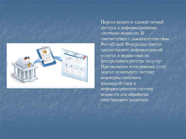 Портал является единой точкой доступа к информационным системам ведомств. В соответствии с законодательством Российской