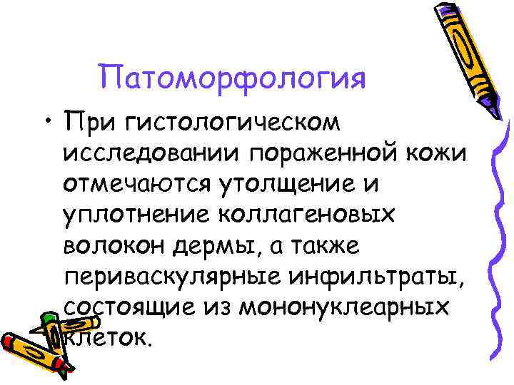 Патоморфология • При гистологическом исследовании пораженной кожи отмечаются утолщение и уплотнение коллагеновых волокон дермы,