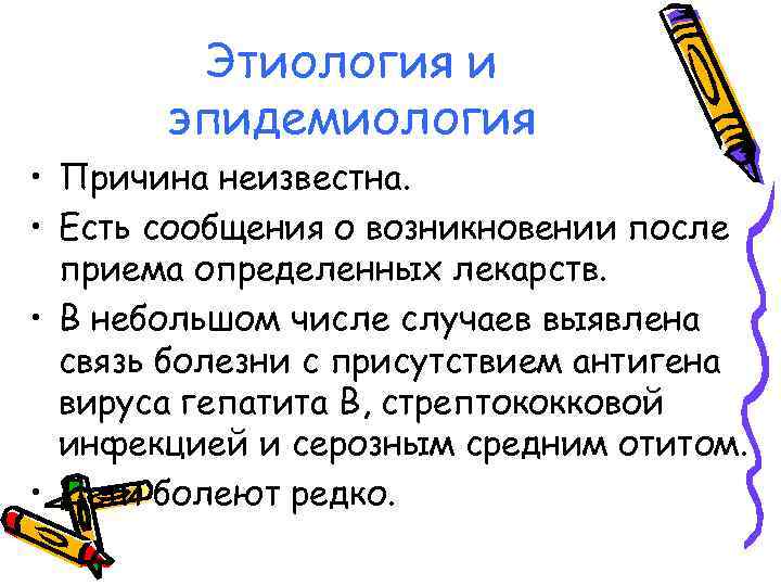 Этиология и эпидемиология • Причина неизвестна. • Есть сообщения о возникновении после приема определенных