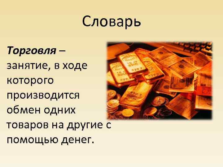 Словарь Торговля – занятие, в ходе которого производится обмен одних товаров на другие с