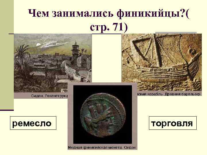Чем занимались финикийцы? ( стр. 71) ремесло торговля 