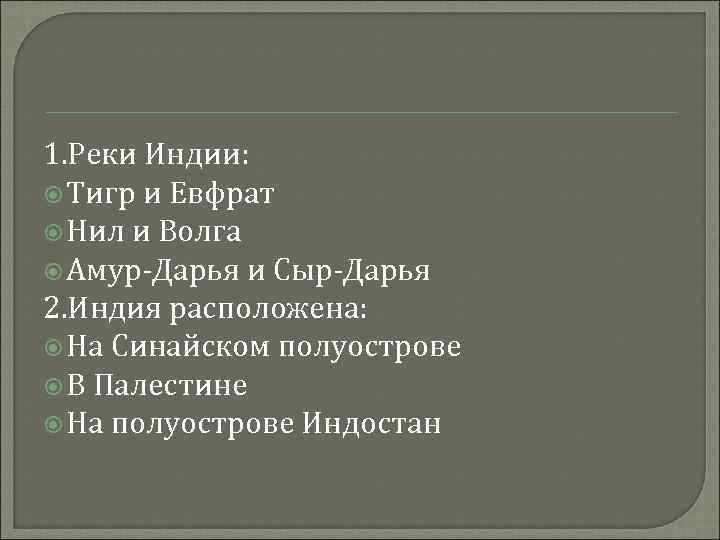 1. Реки Индии: Тигр и Евфрат Нил и Волга Амур-Дарья и Сыр-Дарья 2. Индия