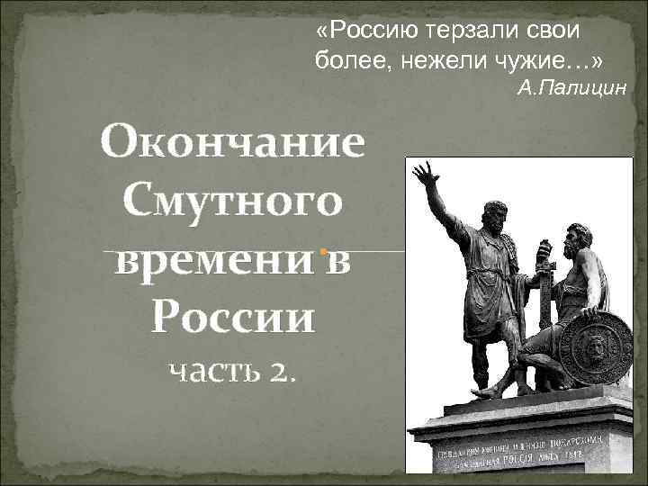  «Россию терзали свои более, нежели чужие…» А. Палицин Окончание Смутного времени в России
