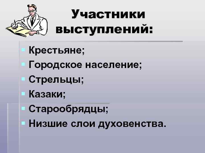 Участники выступлений: § Крестьяне; § Городское население; § Стрельцы; § Казаки; § Старообрядцы; §