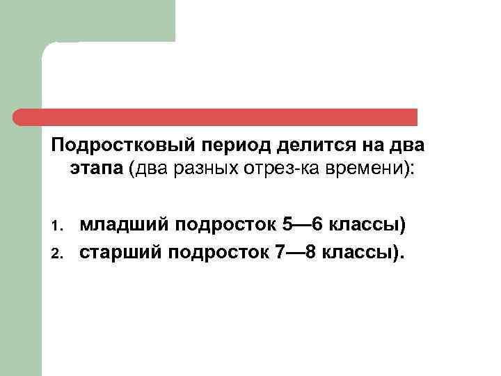 Подростковый период делится на два этапа (два разных отрез ка времени): 1. 2. младший