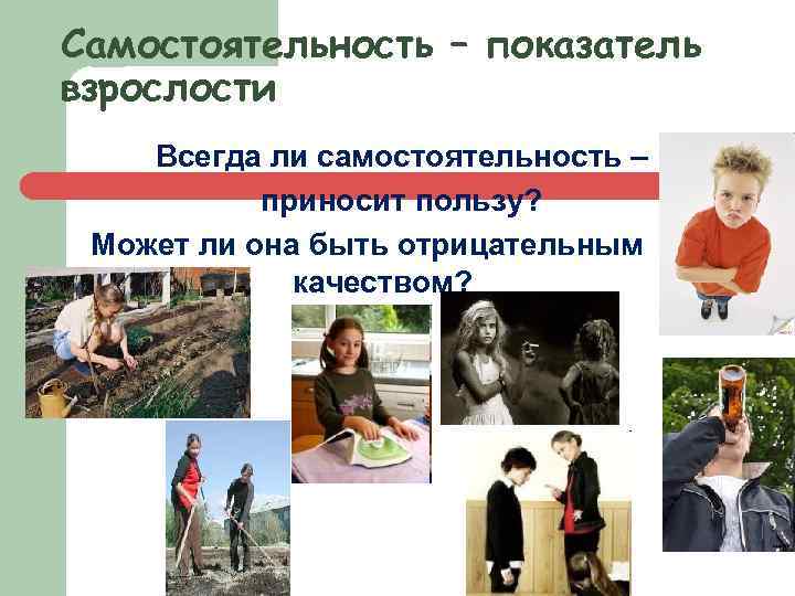 Может быть отрицательным. Может ли самостоятельность быть отрицательным. Отрицательные качества самостоятельности. Можно ли самостоятельность быть отрицательным качеством. Всегда ли самостоятельность приносит пользу.