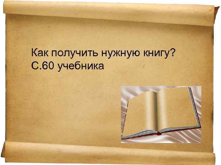Как получить нужную книгу? С. 60 учебника 