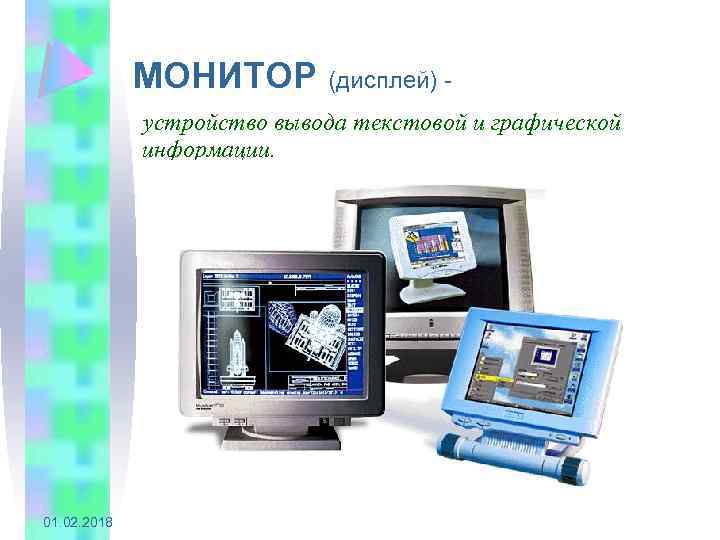 МОНИТОР (дисплей) - устройство вывода текстовой и графической информации. 01. 02. 2018 