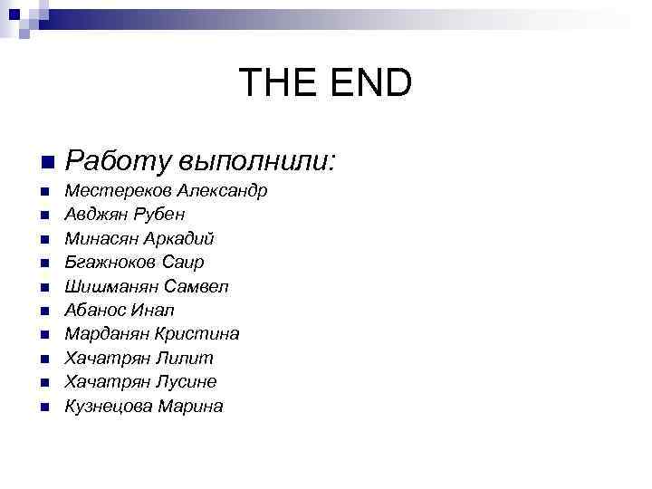 ТНЕ ЕND n Работу выполнили: n Местереков Александр Авджян Рубен Минасян Аркадий Бгажноков Саир