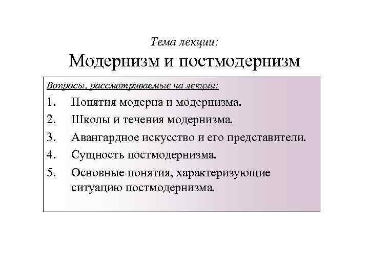 Тема лекции: Модернизм и постмодернизм Вопросы, рассматриваемые на лекции: 1. 2. 3. 4. 5.