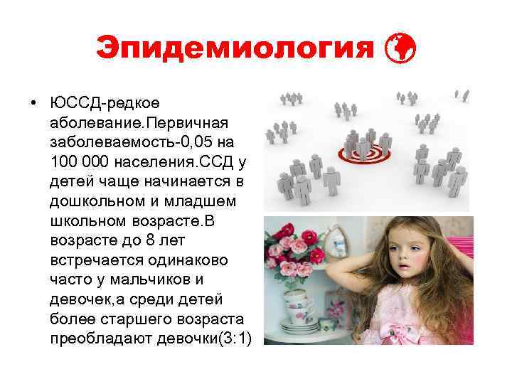Эпидемиология • ЮССД-редкое аболевание. Первичная заболеваемость-0, 05 на 100 000 населения. ССД у детей