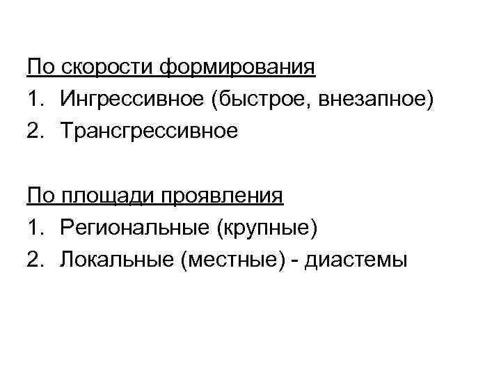 По скорости формирования 1. Ингрессивное (быстрое, внезапное) 2. Трансгрессивное По площади проявления 1. Региональные