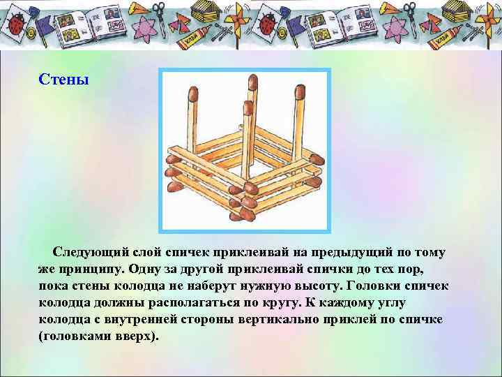 Стены Следующий слой спичек приклеивай на предыдущий по тому же принципу. Одну за другой