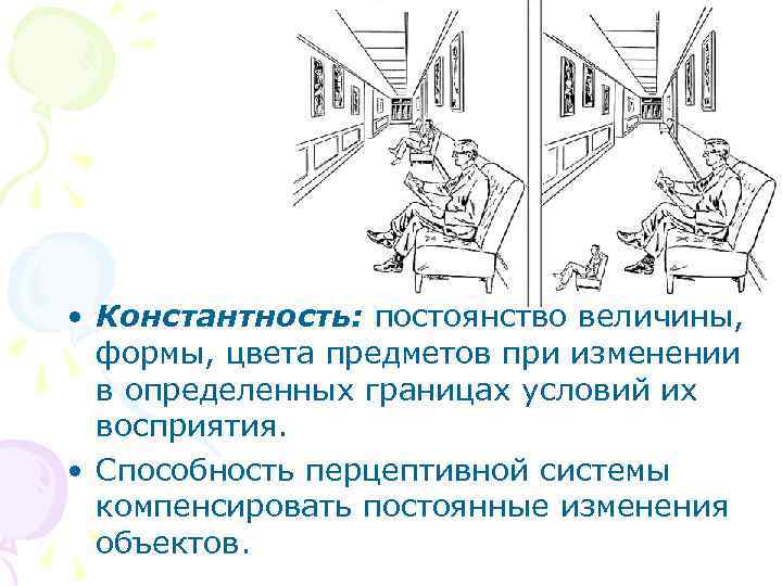  • Константность: постоянство величины, формы, цвета предметов при изменении в определенных границах условий