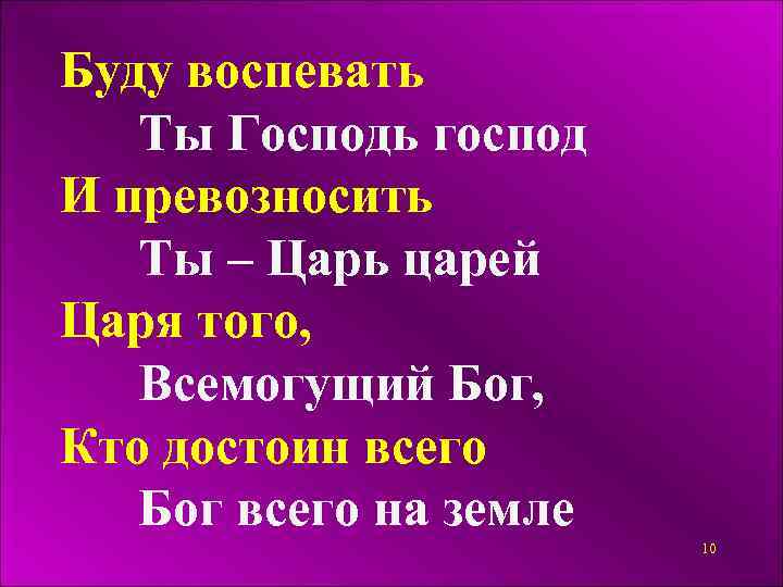 Буду воспевать Ты Господь господ И превозносить Ты – Царь царей Царя того, Всемогущий