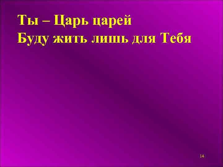 Ты – Царь царей Буду жить лишь для Тебя 14 