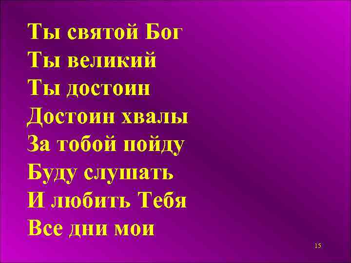 Ты святой Бог Ты великий Ты достоин Достоин хвалы За тобой пойду Буду слушать