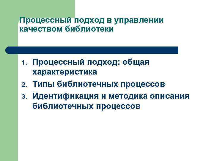 Процессный подход в управлении качеством библиотеки 1. 2. 3. Процессный подход: общая характеристика Типы